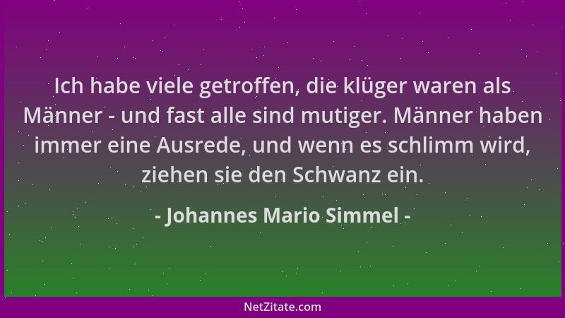 Johannes Mario Simmel - Ich habe viele getroffen, die klüger waren als Männer - und fast alle sind mutiger. Männer haben im...
