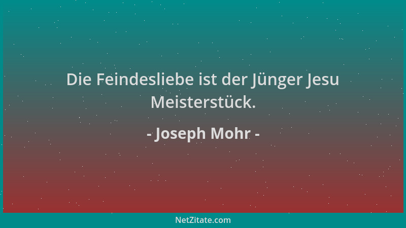 Joseph Mohr - Die Feindesliebe ist der Jünger Jesu Meisterstück....