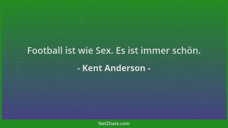 Kent Anderson - Football ist wie Sex. Es ist immer schön....
