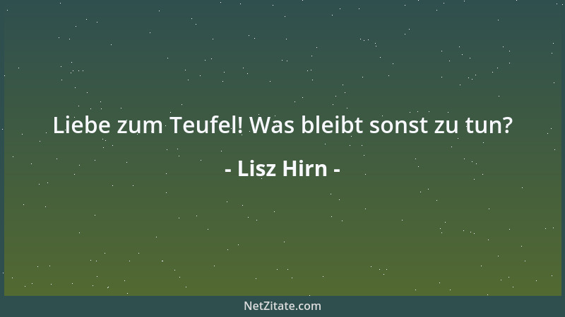 Lisz Hirn - Liebe zum Teufel! Was bleibt sonst zu tun?...