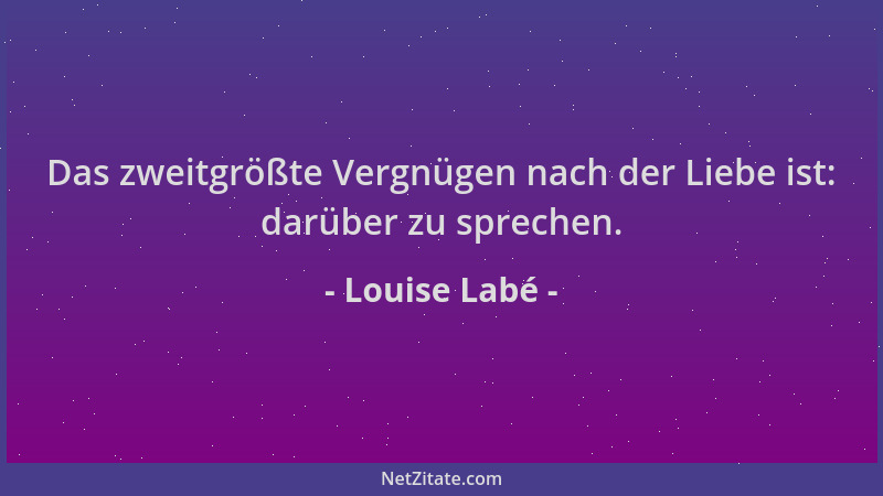 Louise Labé - Das zweitgrößte Vergnügen nach der Liebe ist: darüber zu sprechen....