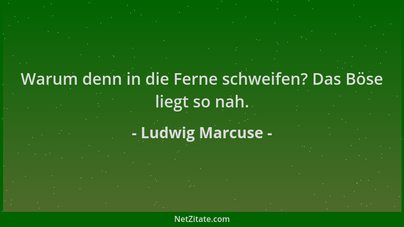 Ludwig Marcuse - Warum denn in die Ferne schweifen? Das Böse liegt so nah....
