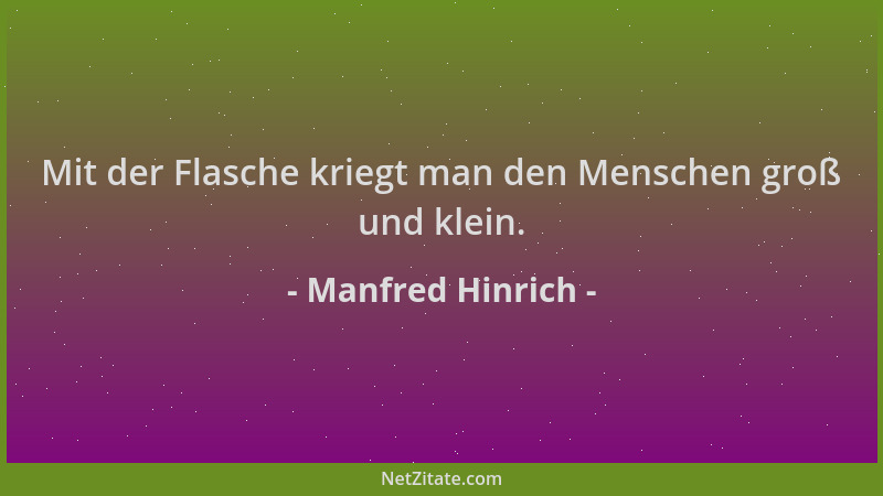 Manfred Hinrich - Mit der Flasche kriegt man den Menschen groß und klein....