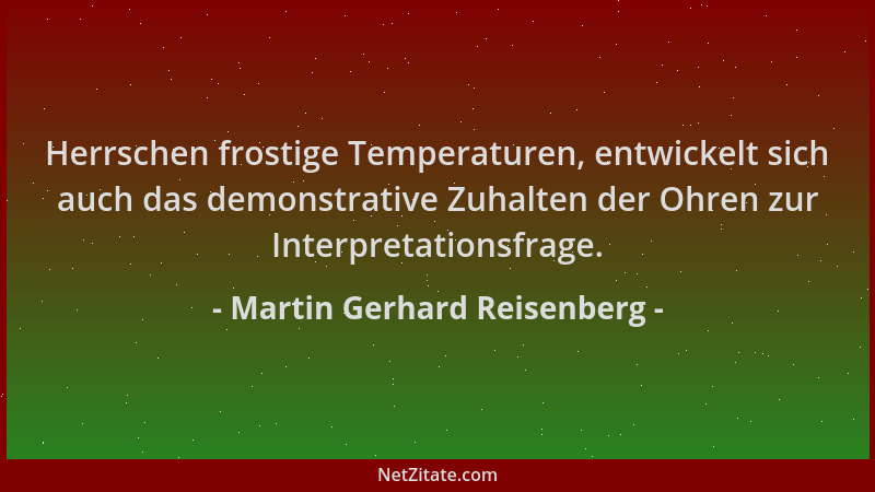 Martin Gerhard Reisenberg - Herrschen frostige Temperaturen, entwickelt sich auch das demonstrative Zuhalten der Ohren zur...