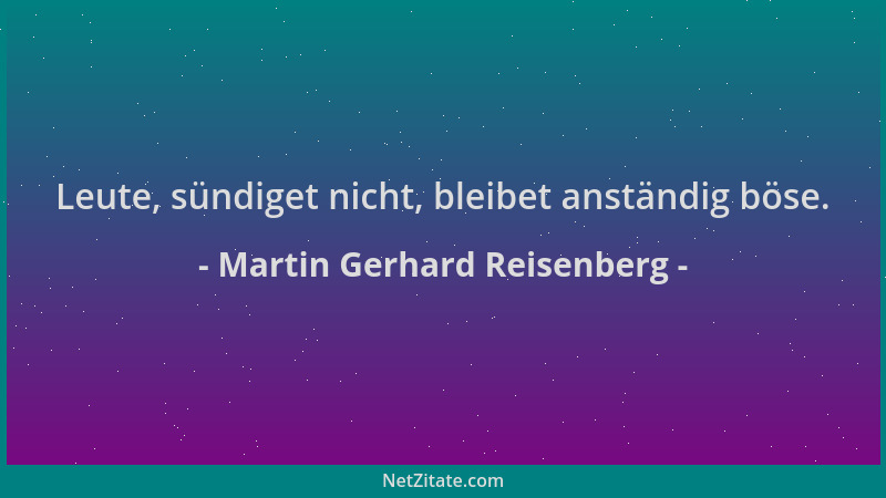 Martin Gerhard Reisenberg - Leute, sündiget nicht, bleibet anständig böse....