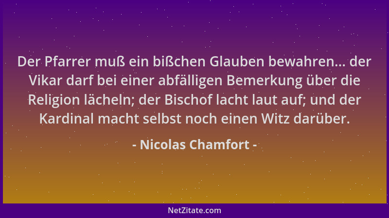 Nicolas Chamfort - Der Pfarrer muß ein bißchen Glauben bewahren... der Vikar darf bei einer abfälligen Bemerkung über die R...