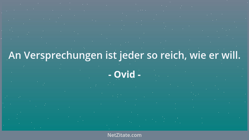 Ovid - An Versprechungen ist jeder so reich, wie er will....