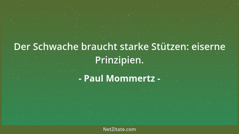 Paul Mommertz - Der Schwache braucht starke Stützen: eiserne Prinzipien....