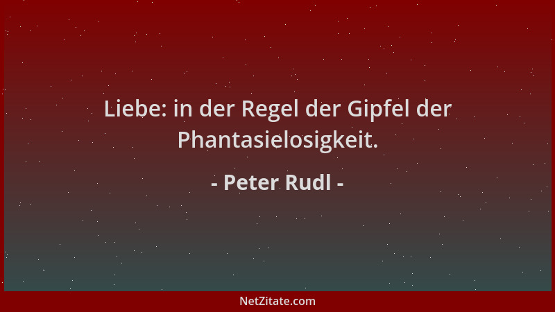 Peter Rudl - Liebe: in der Regel der Gipfel der Phantasielosigkeit....