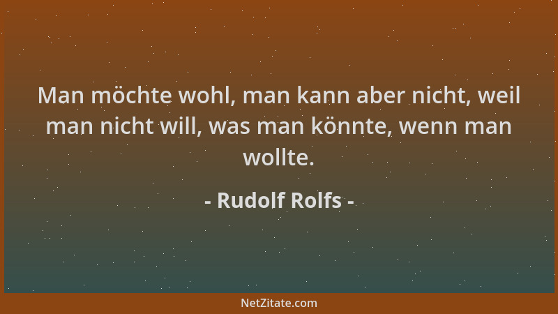 Rudolf Rolfs - Man möchte wohl, man kann aber nicht, weil man nicht will, was man könnte, wenn man wollte....