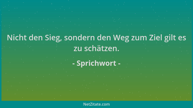 Sprichwort - Nicht den Sieg, sondern den Weg zum Ziel gilt es zu schätzen....