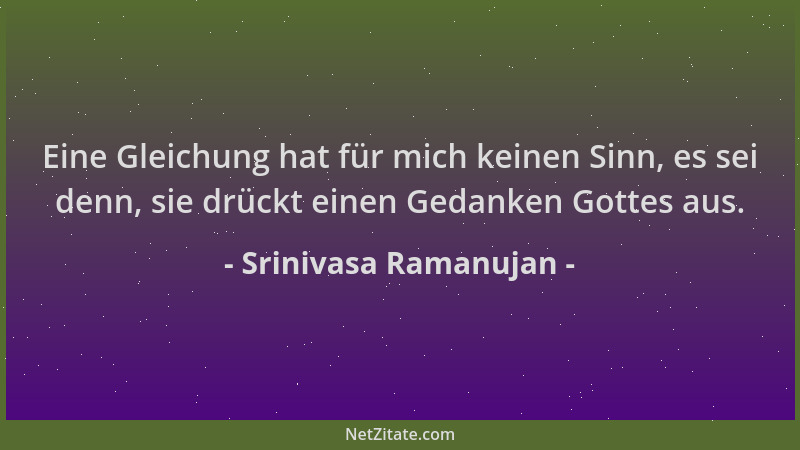 Srinivasa Ramanujan - Eine Gleichung hat für mich keinen Sinn, es sei denn, sie drückt einen Gedanken Gottes aus....