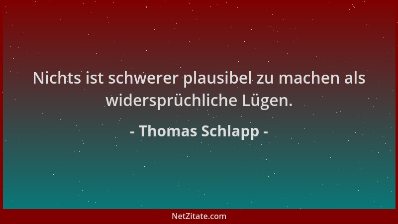 Thomas Schlapp - Nichts ist schwerer plausibel zu machen als widersprüchliche Lügen....
