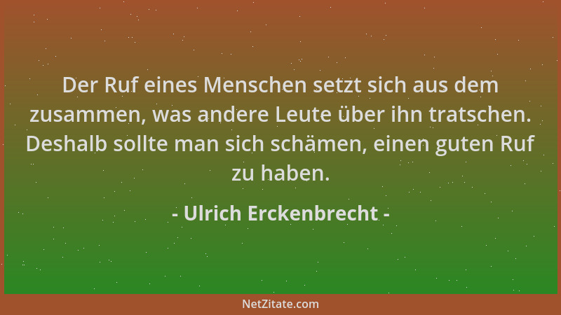Ulrich Erckenbrecht - Der Ruf eines Menschen setzt sich aus dem zusammen, was andere Leute über ihn tratschen. Deshalb soll...