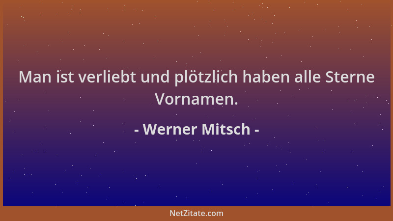 Werner Mitsch - Man ist verliebt und plötzlich haben alle Sterne Vornamen....