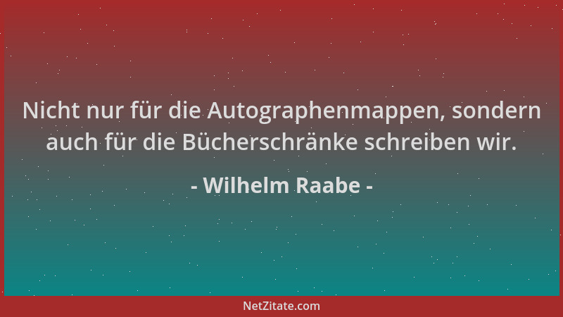 Wilhelm Raabe - Nicht nur für die Autographenmappen, sondern auch für die Bücherschränke schreiben wir....