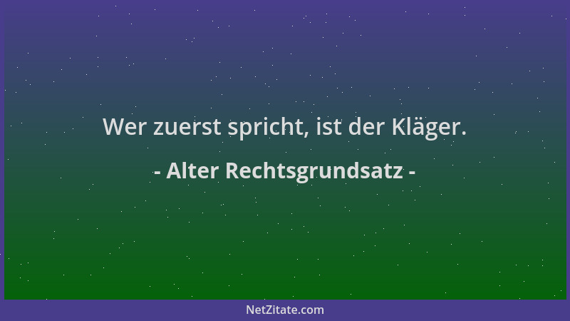 Alter Rechtsgrundsatz - Wer zuerst spricht, ist der Kläger....