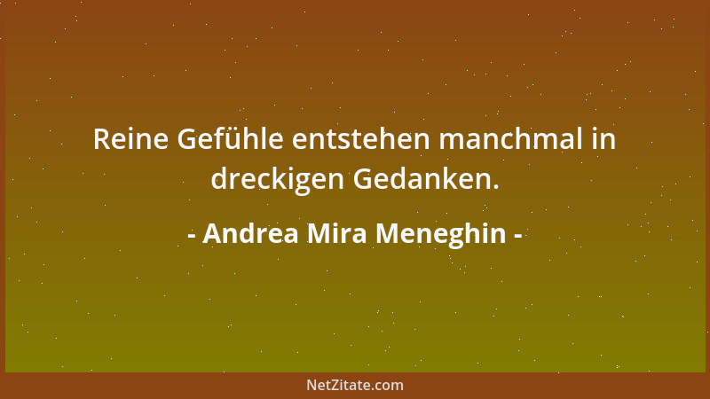 Andrea Mira Meneghin - Reine Gefühle entstehen manchmal in dreckigen Gedanken....