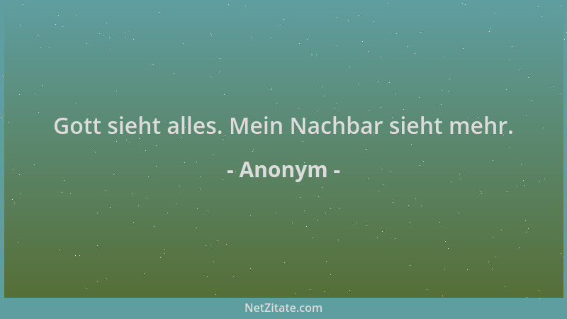 Anonym - Gott sieht alles. Mein Nachbar sieht mehr....