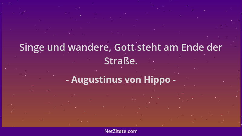 Augustinus von Hippo - Singe und wandere, Gott steht am Ende der Straße....