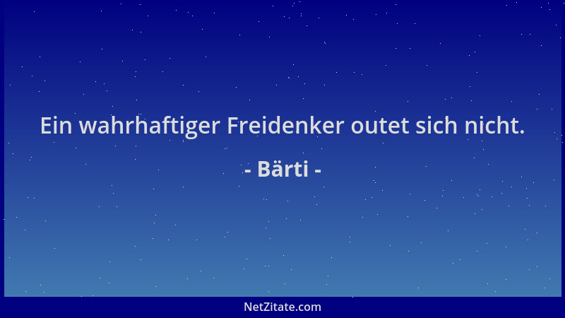 Bärti - Ein wahrhaftiger Freidenker outet sich nicht....