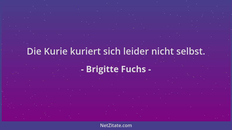 Brigitte Fuchs - Die Kurie kuriert sich leider nicht selbst....