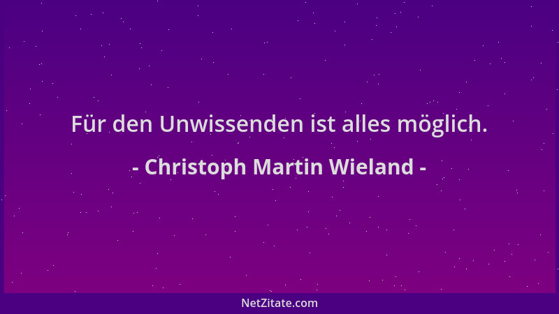 Christoph Martin Wieland - Für den Unwissenden ist alles möglich....