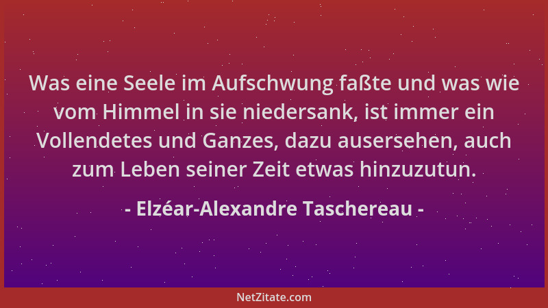 Elzéar-Alexandre Taschereau - Was eine Seele im Aufschwung faßte und was wie vom Himmel in sie niedersank, ist immer ein Vo...
