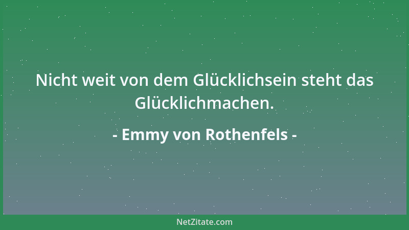 Emmy von Rothenfels - Nicht weit von dem Glücklichsein steht das Glücklichmachen....