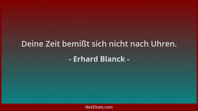 Erhard Blanck - Deine Zeit bemißt sich nicht nach Uhren....