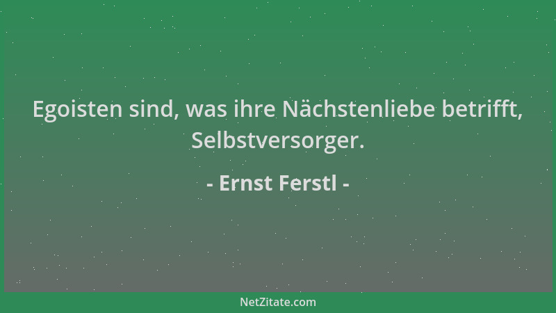 Ernst Ferstl - Egoisten sind, was ihre Nächstenliebe betrifft, Selbstversorger....