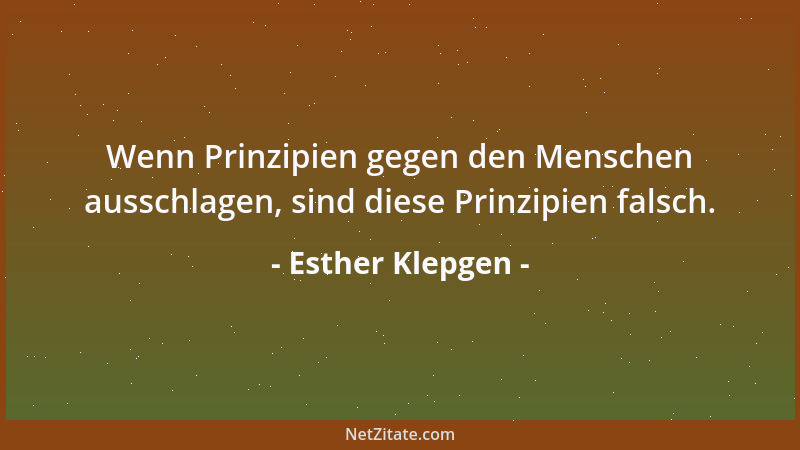 Esther Klepgen - Wenn Prinzipien gegen den Menschen ausschlagen, sind diese Prinzipien falsch....