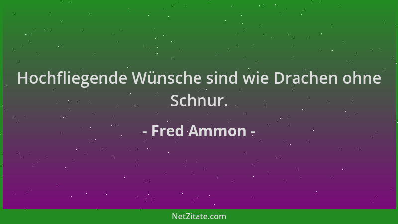 Fred Ammon - Hochfliegende Wünsche sind wie Drachen ohne Schnur....