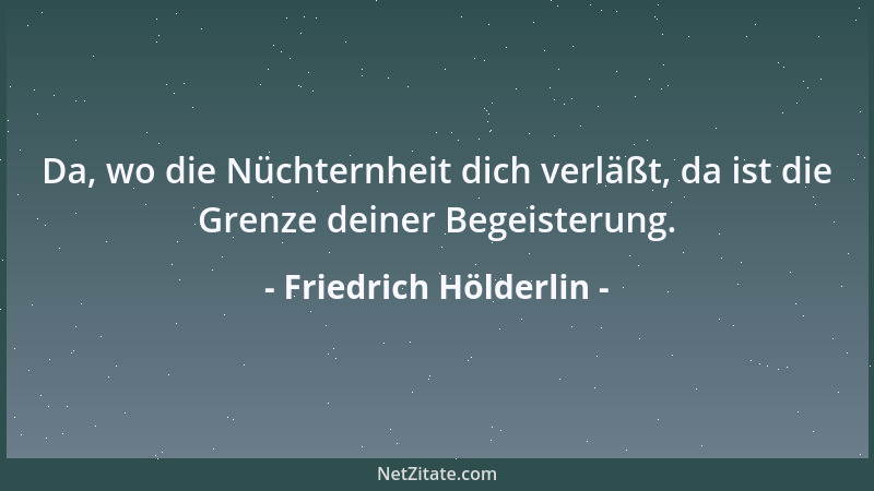 Friedrich Hölderlin - Dies und die große Natur in diesen Gegenden erhebt und befriedigt meine Seele wunderbar. Du würdest a...