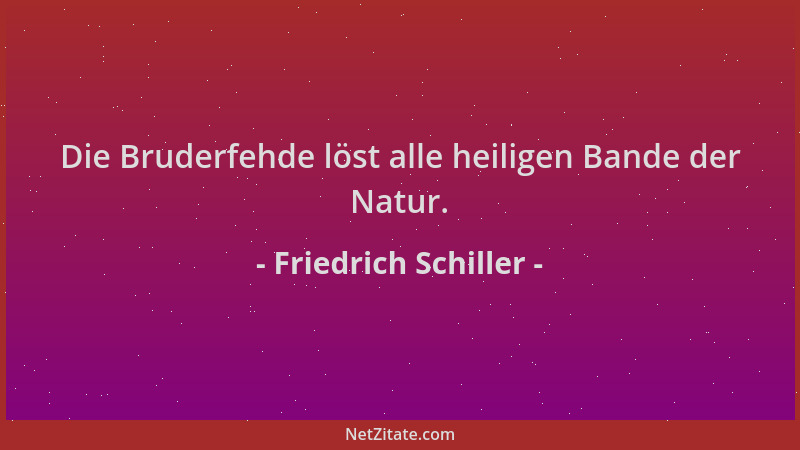 Friedrich Schiller - Die Bruderfehde löst alle heiligen Bande der Natur....