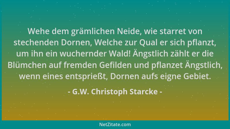 G.W. Christoph Starcke - Wehe dem grämlichen Neide, wie starret von stechenden Dornen, Welche zur Qual er sich pflanzt, um...