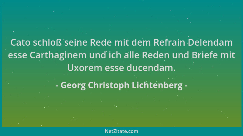 Georg Christoph Lichtenberg - Cato schloß seine Rede mit dem Refrain Delendam esse Carthaginem und ich alle Reden und Brief...