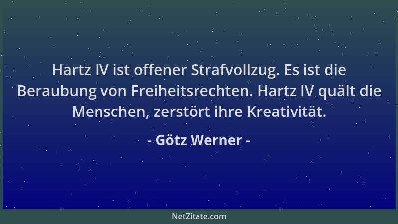 Götz Werner - Hartz IV ist offener Strafvollzug. Es ist die Beraubung von Freiheitsrechten. Hartz IV quält die Menschen, ze...