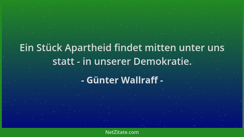 Günter Wallraff - Ein Stück Apartheid findet mitten unter uns statt - in unserer Demokratie....