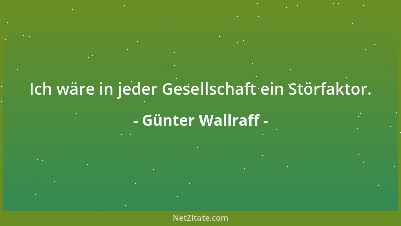 Günter Wallraff - Ich wäre in jeder Gesellschaft ein Störfaktor....
