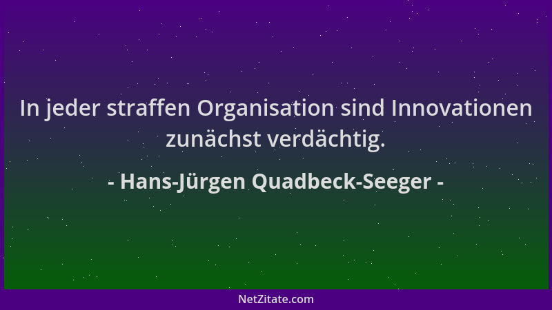 Hans-Jürgen Quadbeck-Seeger - In jeder straffen Organisation sind Innovationen zunächst verdächtig....