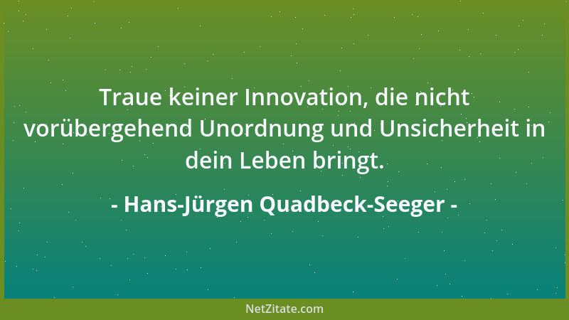 Hans-Jürgen Quadbeck-Seeger - Traue keiner Innovation, die nicht vorübergehend Unordnung und Unsicherheit in dein Leben bri...