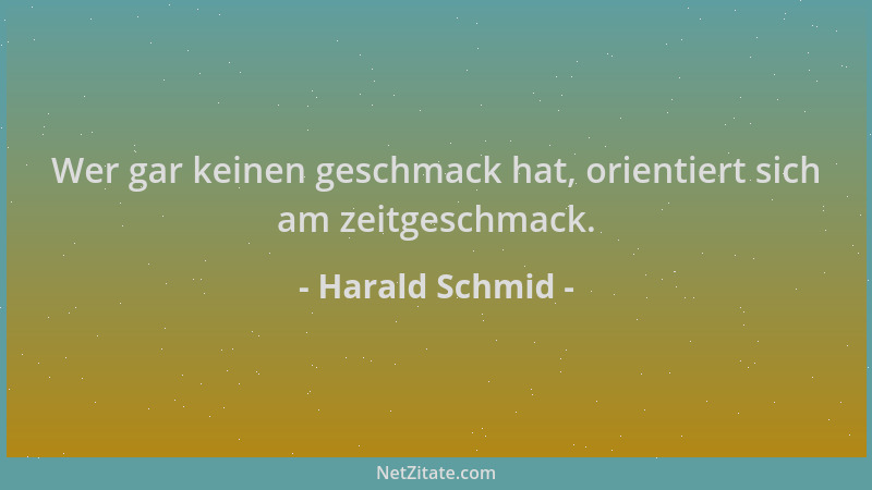 Harald Schmid - Wer gar keinen geschmack hat, orientiert sich am zeitgeschmack....