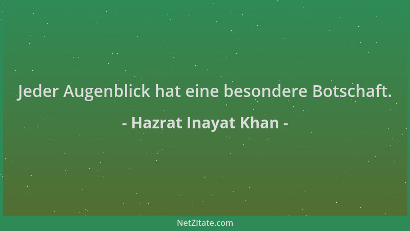 Hazrat Inayat Khan - Jeder Augenblick hat eine besondere Botschaft....