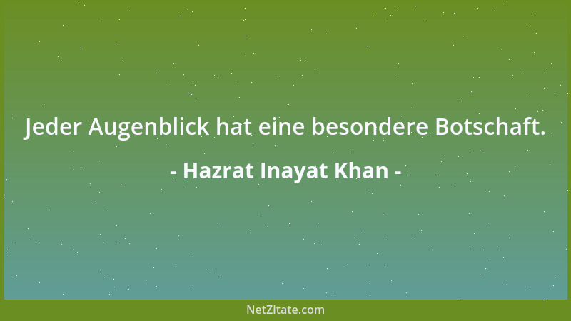 Hazrat Inayat Khan - Jeder Augenblick hat eine besondere Botschaft....
