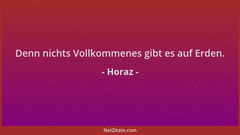Horaz - Denn nichts Vollkommenes gibt es auf Erden....