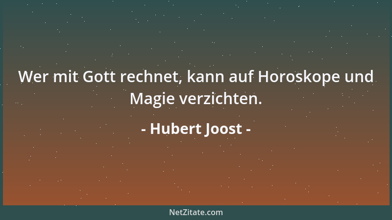 Hubert Joost - Wer mit Gott rechnet, kann auf Horoskope und Magie verzichten....
