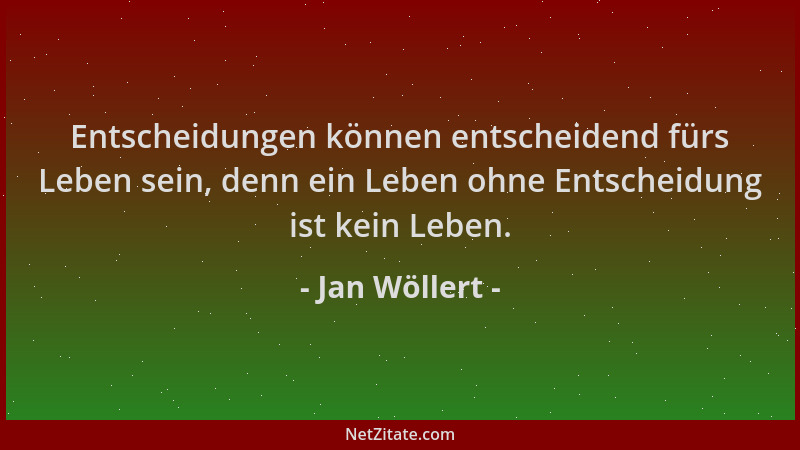 Jan Wöllert - Entscheidungen können entscheidend fürs Leben sein, denn ein Leben ohne Entscheidung ist kein Leben....