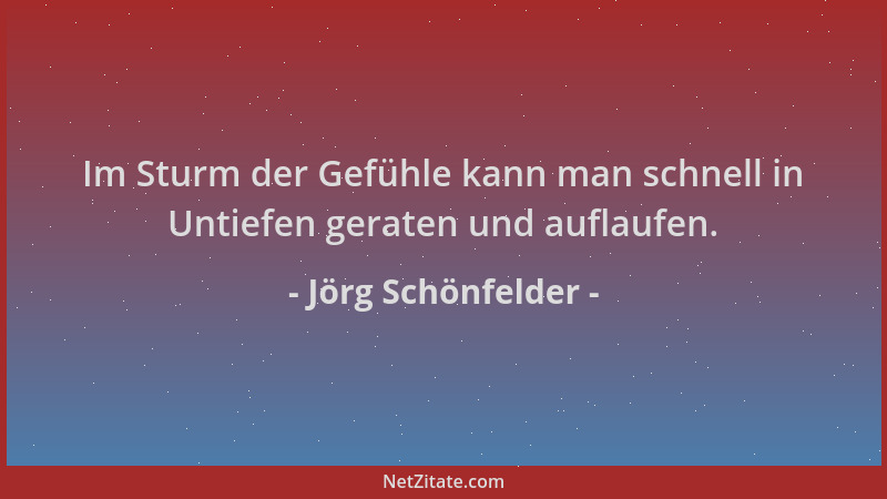 Jörg Schönfelder - Im Sturm der Gefühle kann man schnell in Untiefen geraten und auflaufen....