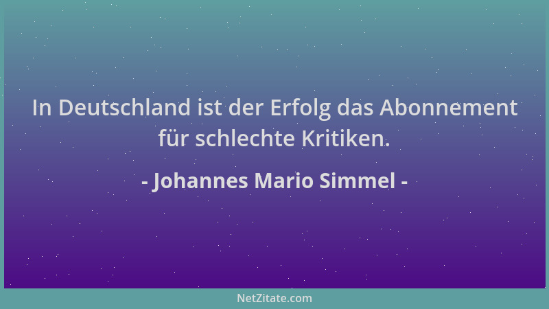 Johannes Mario Simmel - In Deutschland ist der Erfolg das Abonnement für schlechte Kritiken....